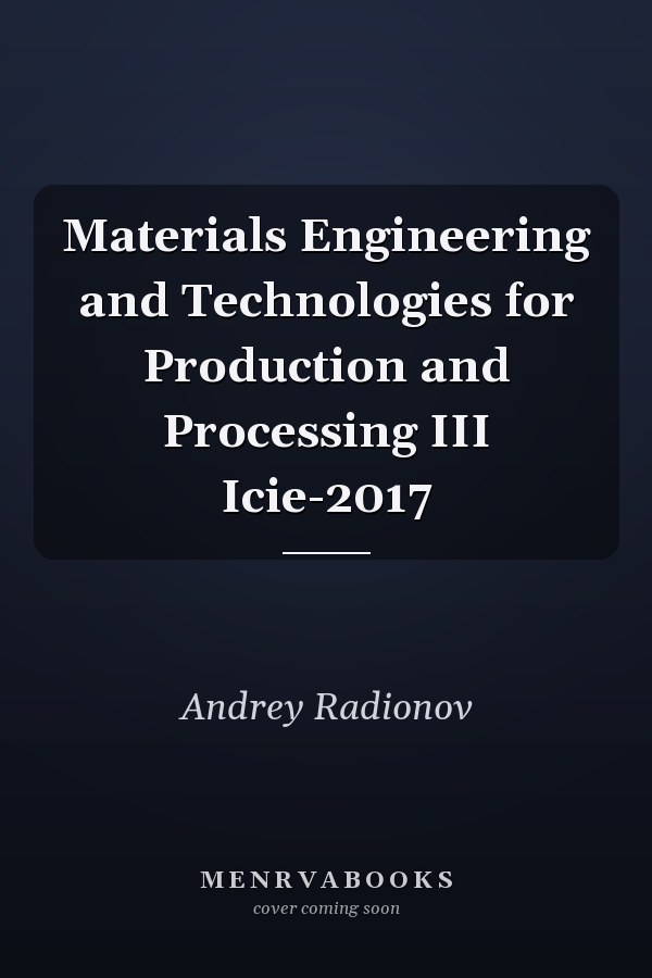 Materials Engineering and Technologies for Production and Processing III Icie-2017