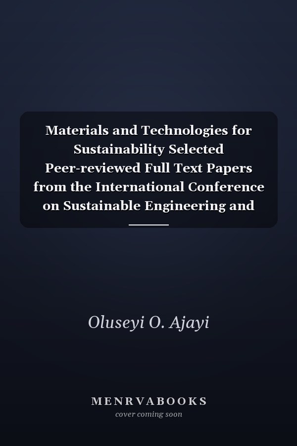 Materials and Technologies for Sustainability Selected Peer-reviewed Full Text Papers from the International Conference on Sustainable Engineering and Materials Development (ICSEMD 2021) : Selected Peer-reviewed Full Text Papers from the International Conference on Sustainable Engineering and Materials Development (ICSEMD 2021), September 22-24, 2021, Virtual from Ontario, Canada