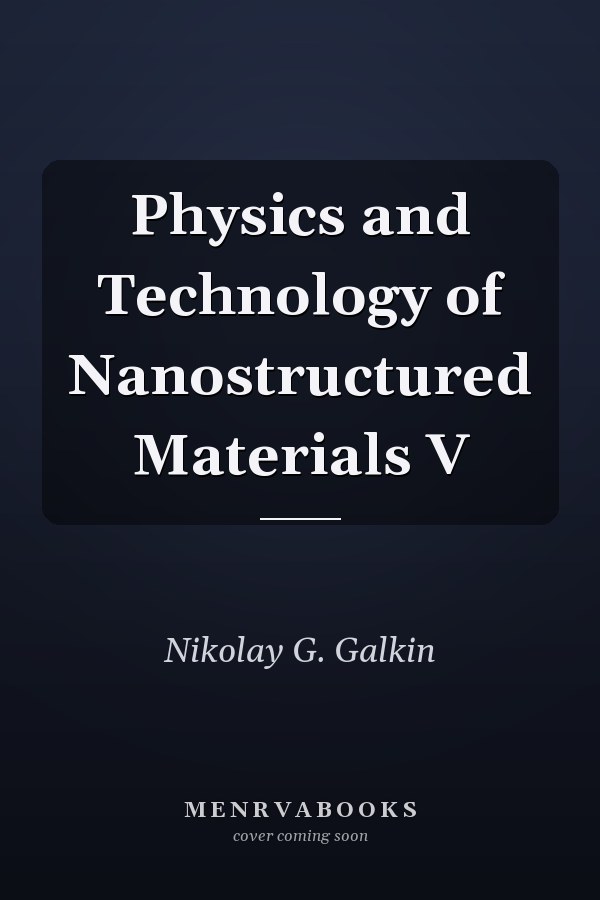 Physics and Technology of Nanostructured Materials V
