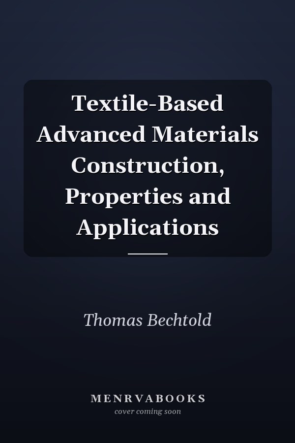 Textile-Based Advanced Materials Construction, Properties and Applications