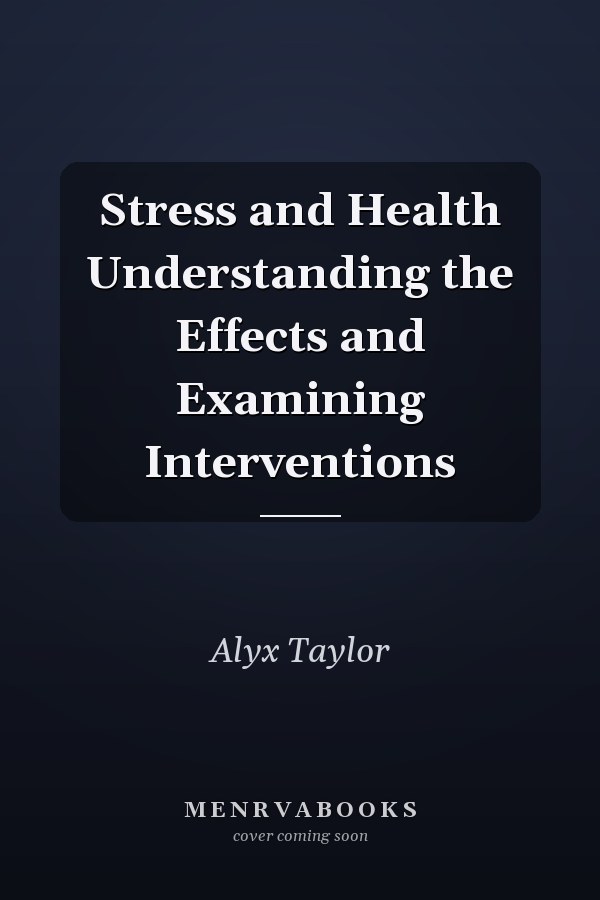 Stress and Health Understanding the Effects and Examining Interventions