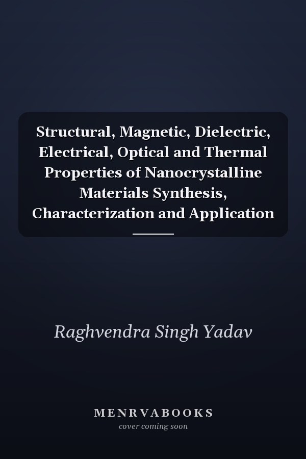 Structural, Magnetic, Dielectric, Electrical, Optical and Thermal Properties of Nanocrystalline Materials Synthesis, Characterization and Application