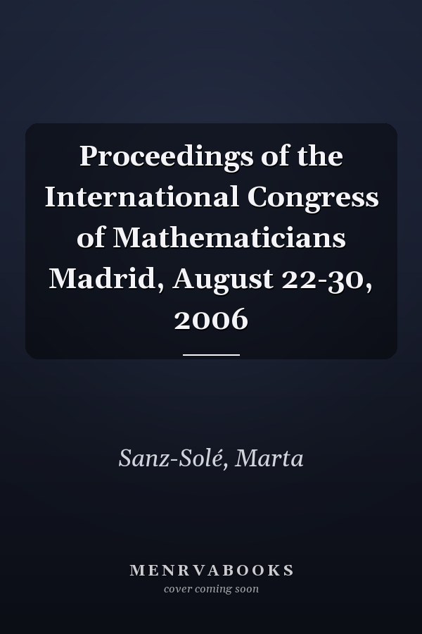 Proceedings of the International Congress of Mathematicians Madrid, August 22-30, 2006