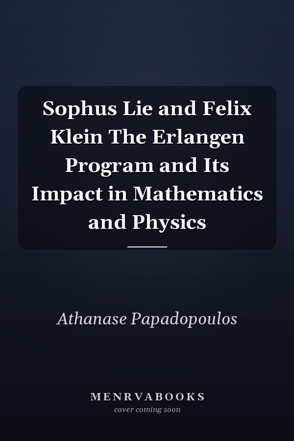 Sophus Lie and Felix Klein: The Erlangen Program and Its Impact in Mathematics and Physics