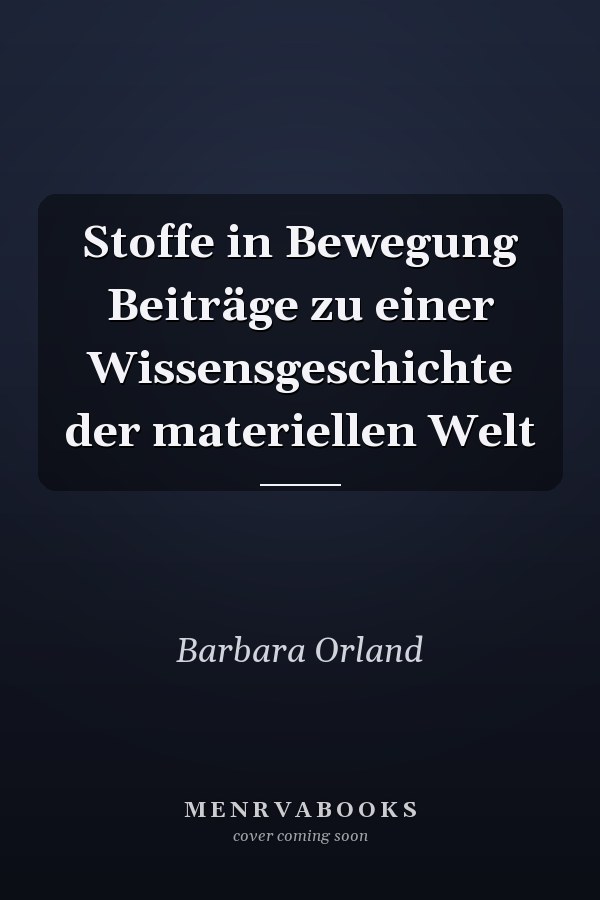Stoffe in Bewegung Beiträge zu einer Wissensgeschichte der materiellen Welt