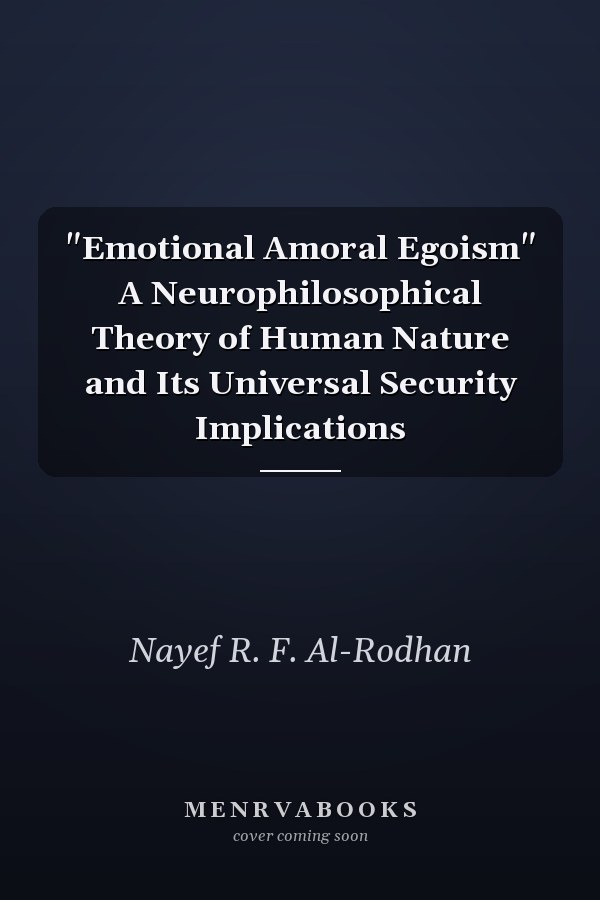 "Emotional Amoral Egoism" A Neurophilosophical Theory of Human Nature and Its Universal Security Implications