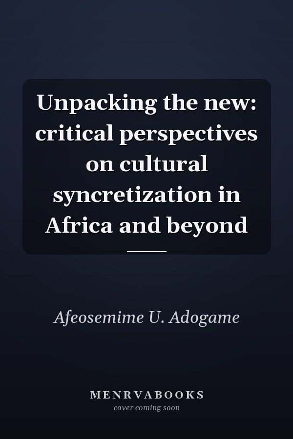 Unpacking the new: critical perspectives on cultural syncretization in Africa and beyond
