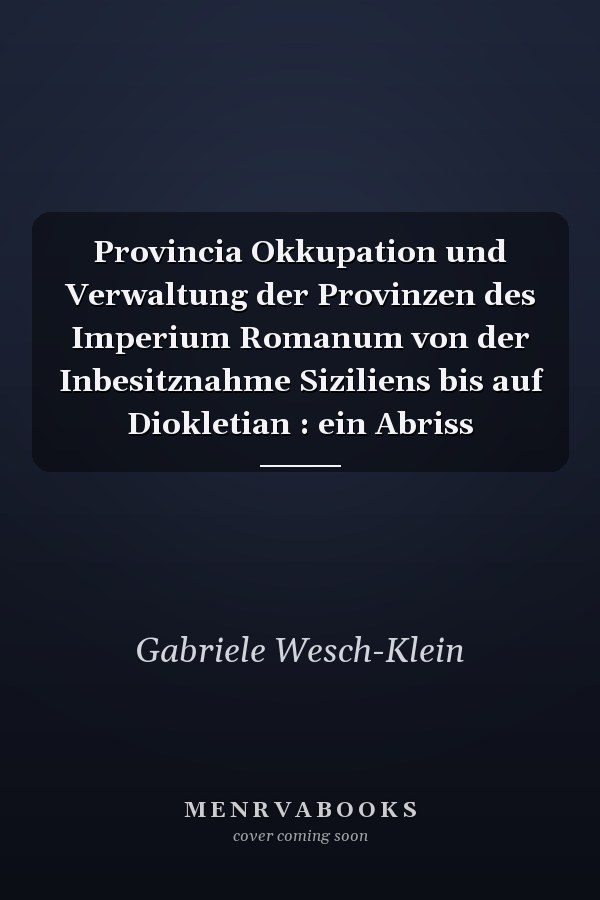 Provincia Okkupation und Verwaltung der Provinzen des Imperium Romanum von der Inbesitznahme Siziliens bis auf Diokletian : ein Abriss