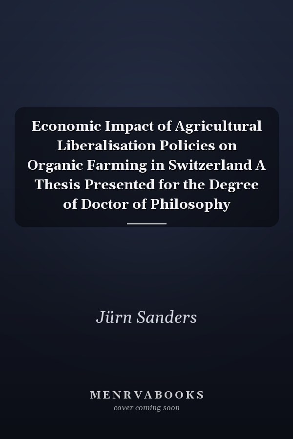 Economic Impact of Agricultural Liberalisation Policies on Organic Farming in Switzerland A Thesis Presented for the Degree of Doctor of Philosophy