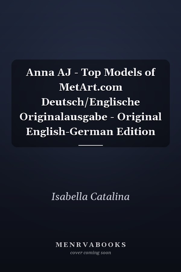 Anna AJ - Top Models of MetArt.com Deutsch/Englische Originalausgabe - Original English-German Edition