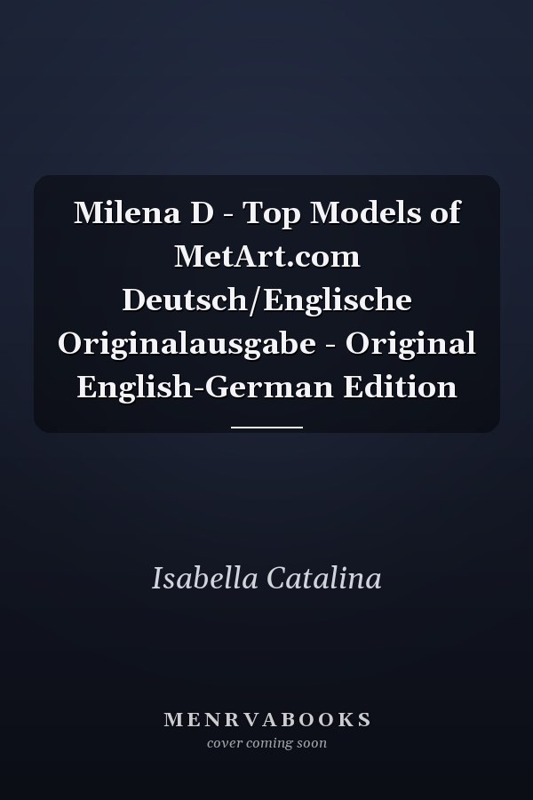Milena D - Top Models of MetArt.com Deutsch/Englische Originalausgabe - Original English-German Edition