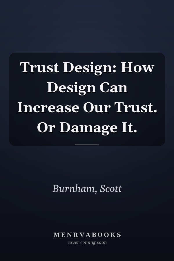 Trust Design: How Design Can Increase Our Trust. Or Damage It.