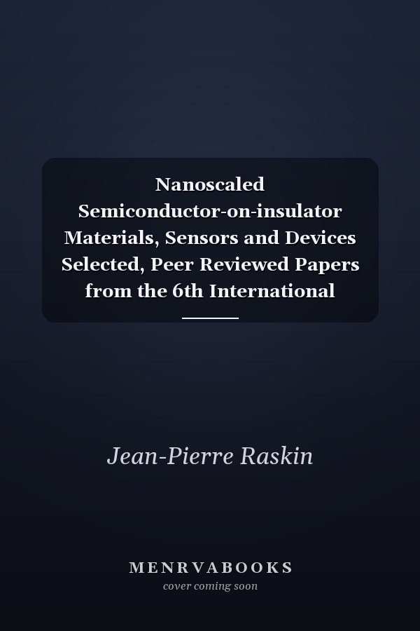 Nanoscaled Semiconductor-on-insulator Materials, Sensors and Devices Selected, Peer Reviewed Papers from the 6th International Workshop on Semiconductor-on-Insulator Materials and Devices, 24-28 October, 2010 Kyiv, Ukraine