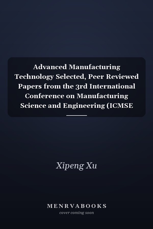 Advanced Manufacturing Technology Selected, Peer Reviewed Papers from the 3rd International Conference on Manufacturing Science and Engineering (ICMSE 2012), March 27-29, 2012, Xiamen, China