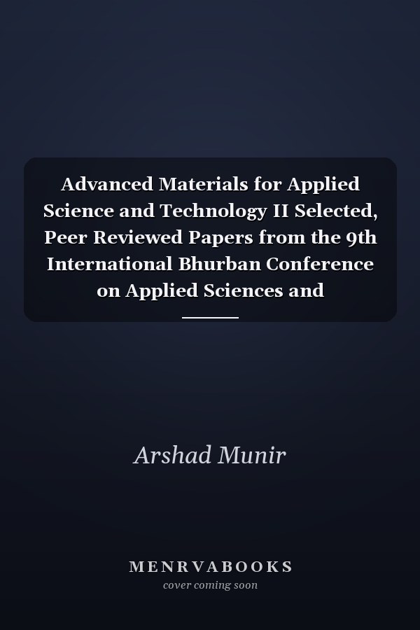 Advanced Materials for Applied Science and Technology II Selected, Peer Reviewed Papers from the 9th International Bhurban Conference on Applied Sciences and Technology, January 9-12, 2012, Islamabad, Pakistan