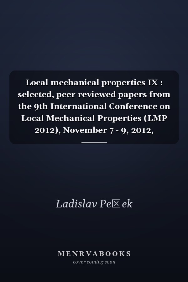 Local mechanical properties IX : selected, peer reviewed papers from the 9th International Conference on Local Mechanical Properties (LMP 2012), November 7 - 9, 2012, Levoča, Slovak Republic
