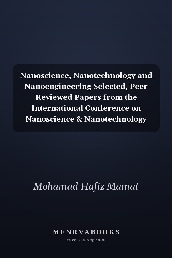 Nanoscience, Nanotechnology and Nanoengineering Selected, Peer Reviewed Papers from the International Conference on Nanoscience & Nanotechnology 2013 (NANO-SciTech 2013), March 1-4, 2013, Shah Alam, Selangor, Malaysia