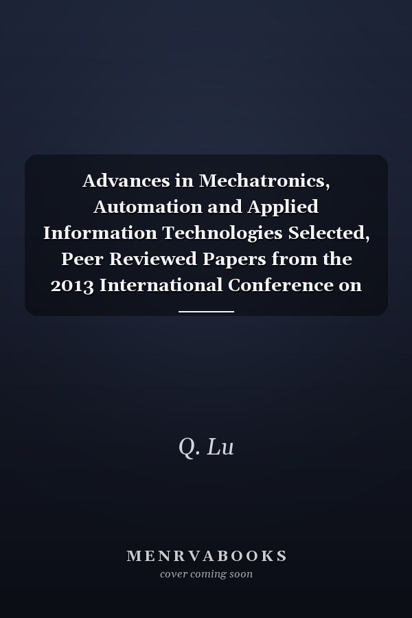 Advances in Mechatronics, Automation and Applied Information Technologies Selected, Peer Reviewed Papers from the 2013 International Conference on Mechatronics and Semiconductor Materials (ICMSCM 2013), September 28-29, 2013, Xi'an, China