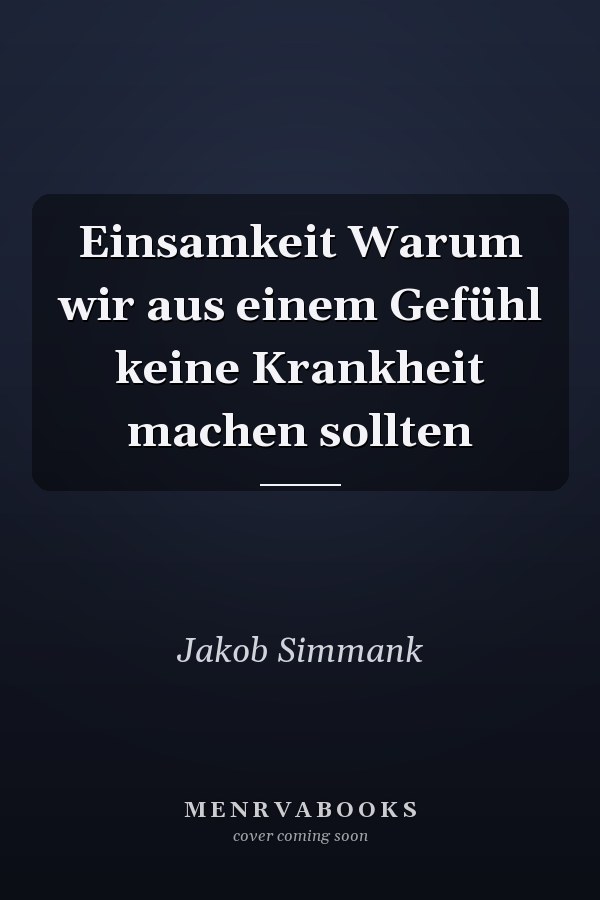 Einsamkeit Warum wir aus einem Gefühl keine Krankheit machen sollten