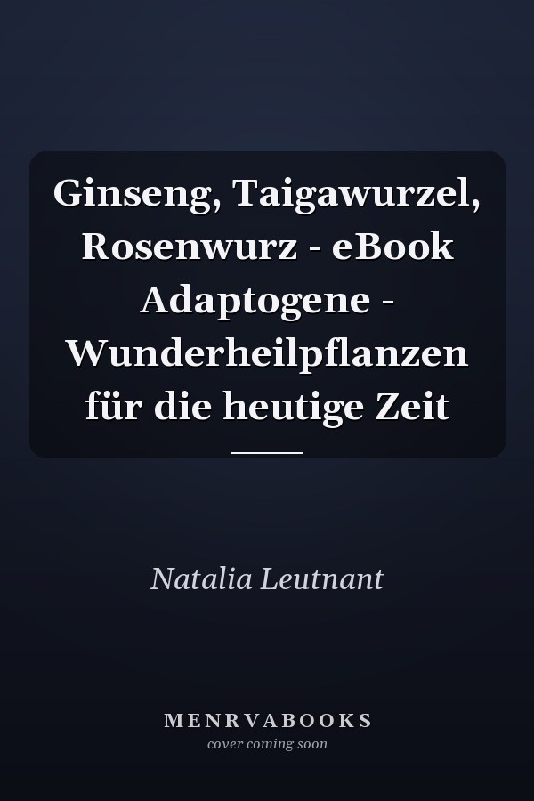Ginseng, Taigawurzel, Rosenwurz - eBook Adaptogene - Wunderheilpflanzen für die heutige Zeit