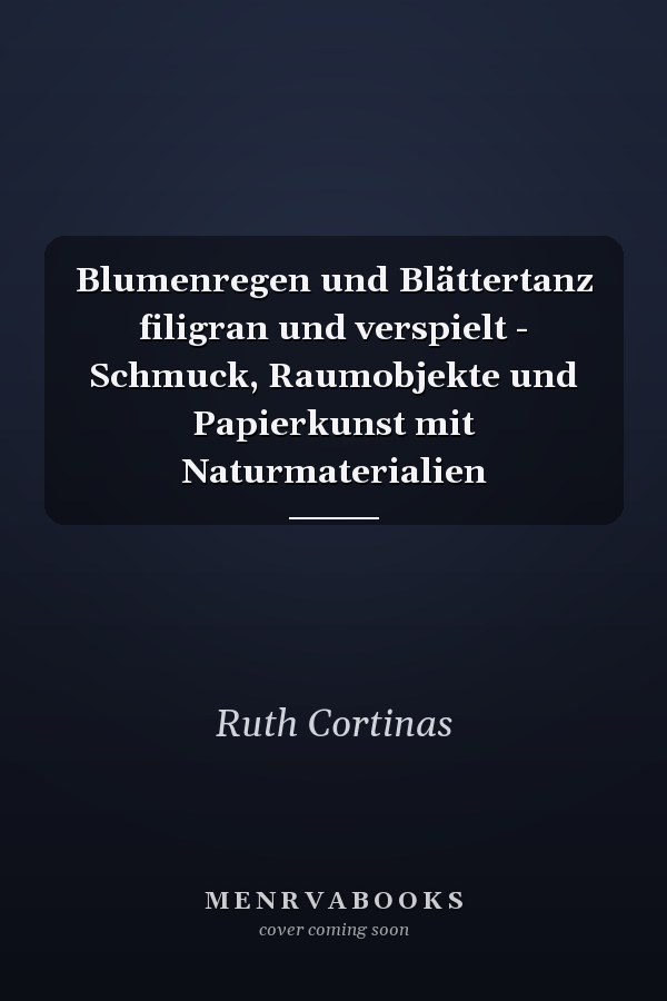 Blumenregen und Blättertanz filigran und verspielt - Schmuck, Raumobjekte und Papierkunst mit Naturmaterialien