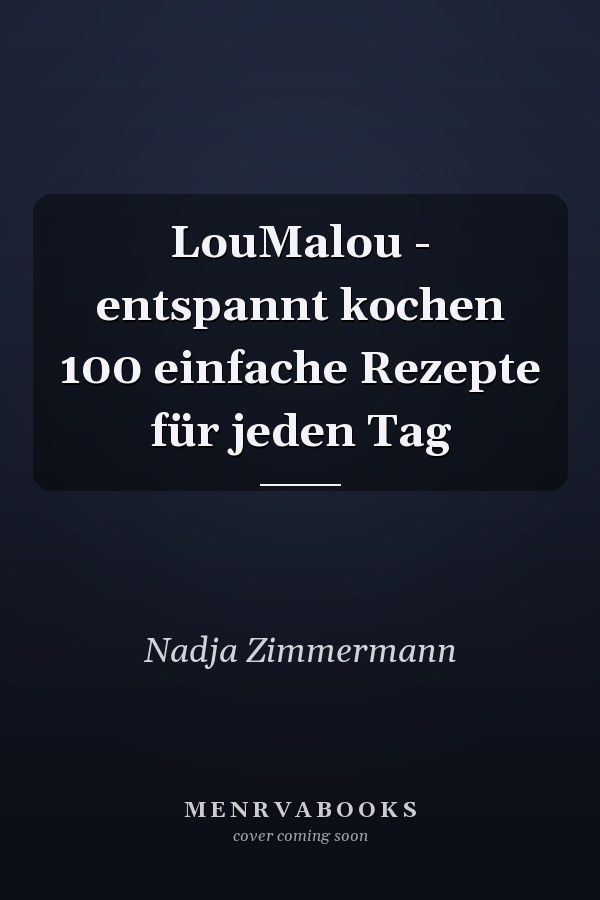 LouMalou - entspannt kochen 100 einfache Rezepte für jeden Tag