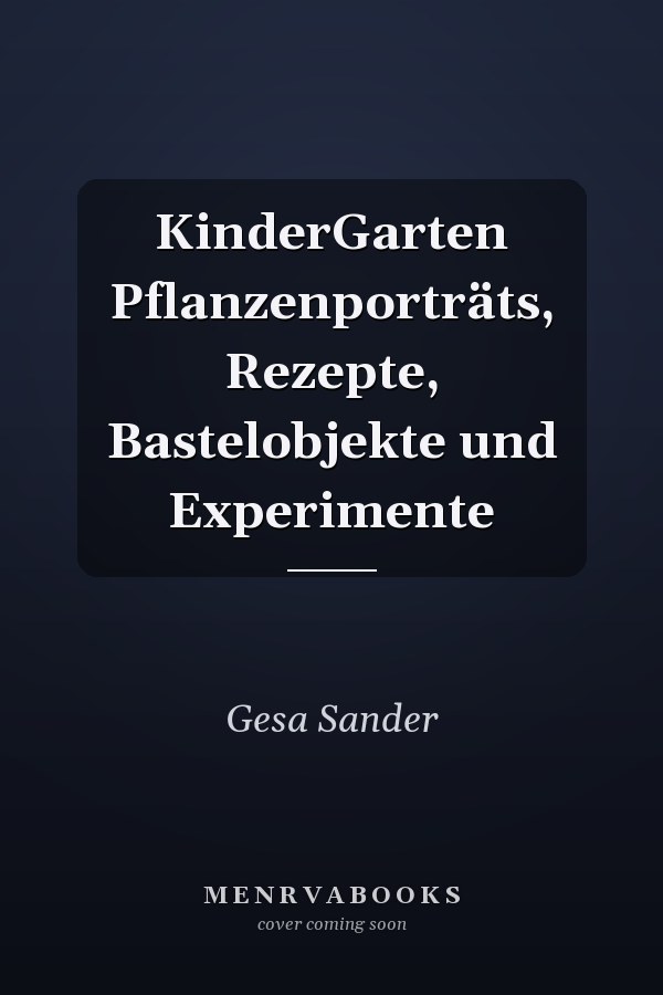 KinderGarten Pflanzenporträts, Rezepte, Bastelobjekte und Experimente