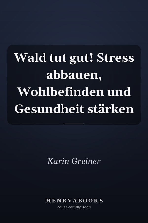 Wald tut gut! Stress abbauen, Wohlbefinden und Gesundheit stärken