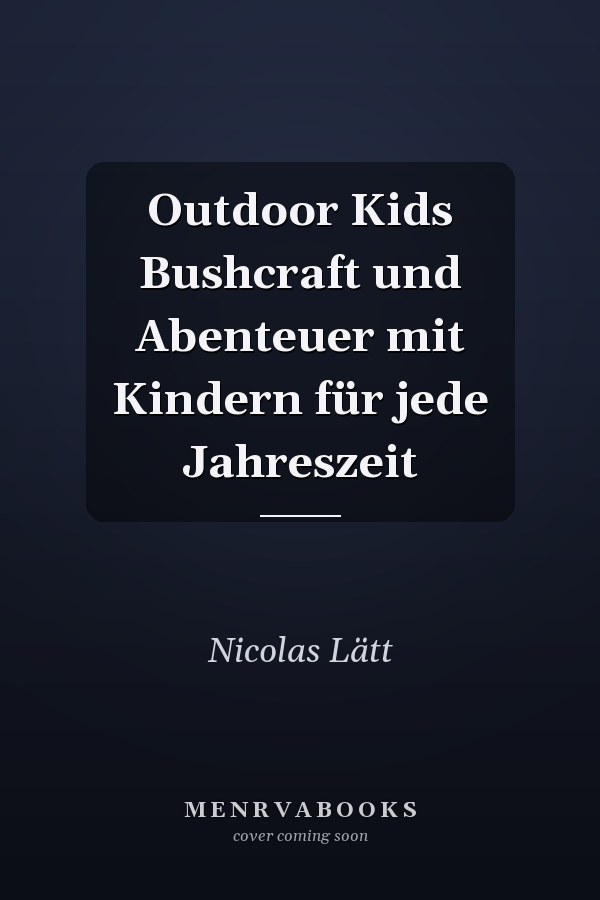 Outdoor Kids Bushcraft und Abenteuer mit Kindern für jede Jahreszeit