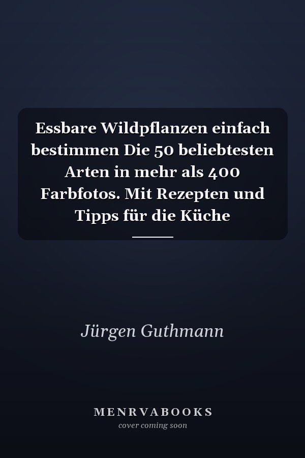 Essbare Wildpflanzen einfach bestimmen Die 50 beliebtesten Arten in mehr als 400 Farbfotos. Mit Rezepten und Tipps für die Küche