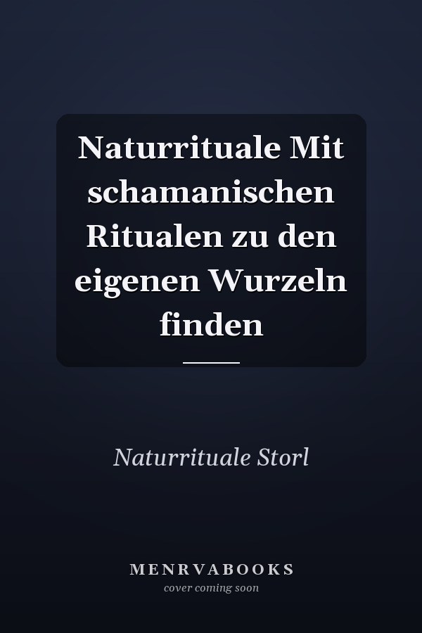 Naturrituale Mit schamanischen Ritualen zu den eigenen Wurzeln finden