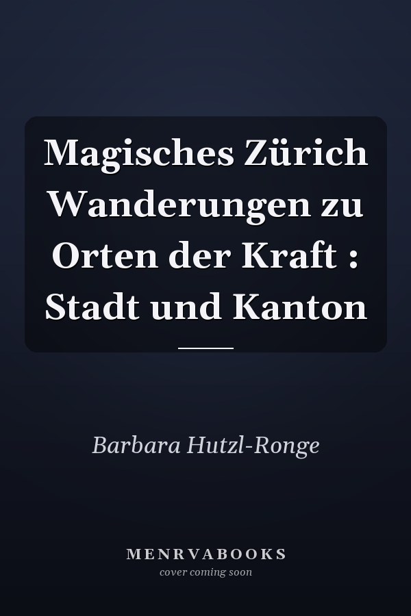 Magisches Zürich Wanderungen zu Orten der Kraft : Stadt und Kanton