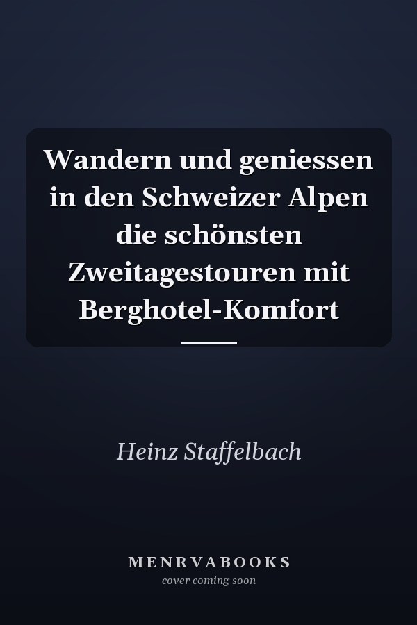 Wandern und geniessen in den Schweizer Alpen die schönsten Zweitagestouren mit Berghotel-Komfort