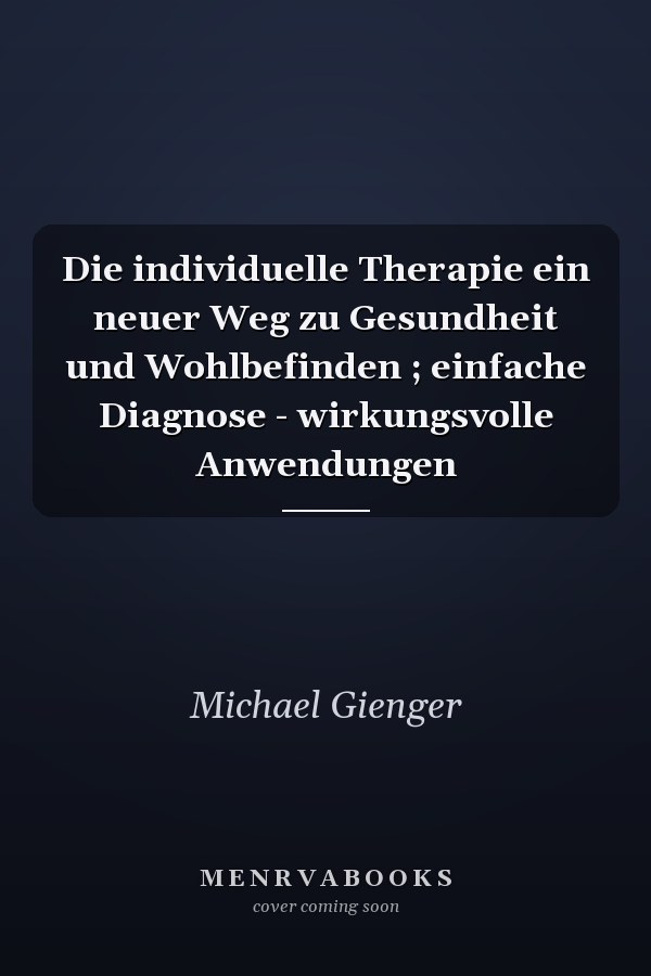Die individuelle Therapie ein neuer Weg zu Gesundheit und Wohlbefinden ; einfache Diagnose - wirkungsvolle Anwendungen