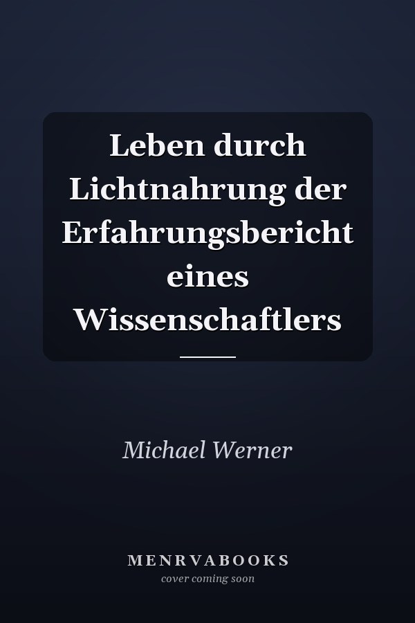 Leben durch Lichtnahrung der Erfahrungsbericht eines Wissenschaftlers