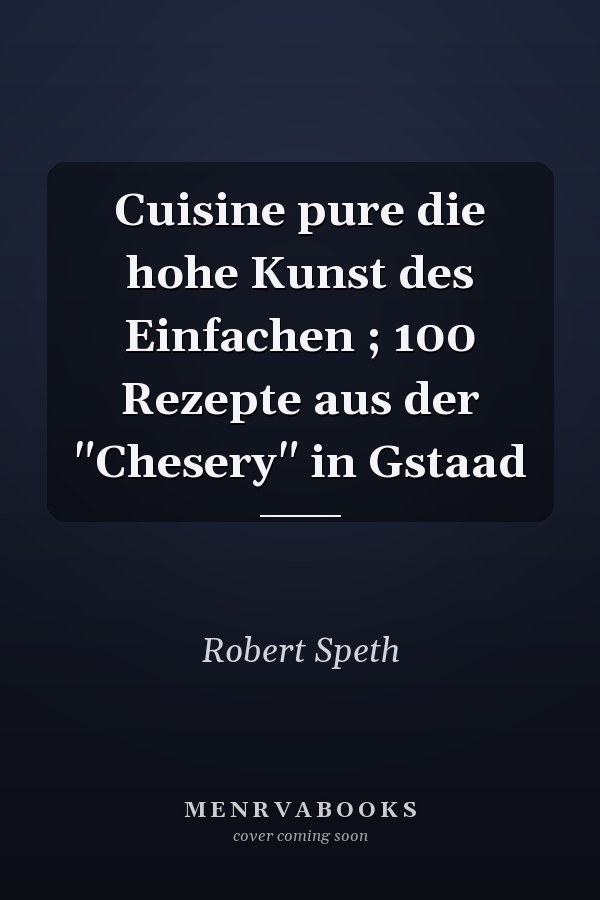 Cuisine pure die hohe Kunst des Einfachen ; 100 Rezepte aus der "Chesery" in Gstaad