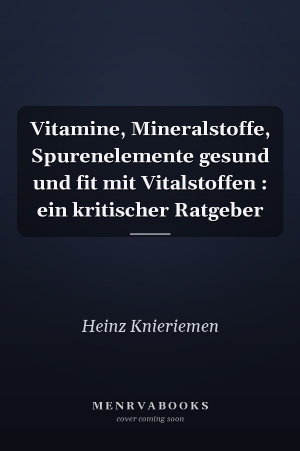 Vitamine, Mineralstoffe, Spurenelemente gesund und fit mit Vitalstoffen : ein kritischer Ratgeber