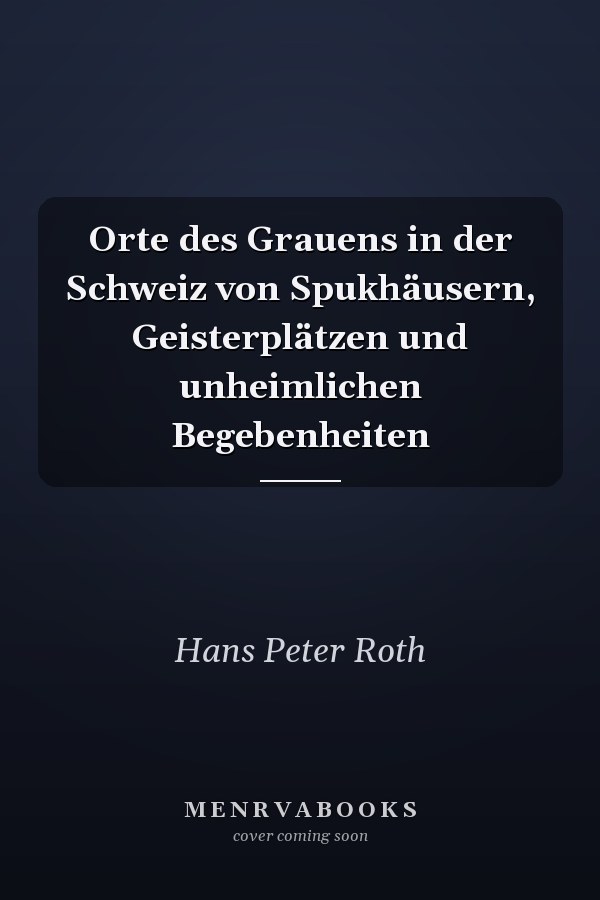 Orte des Grauens in der Schweiz von Spukhäusern, Geisterplätzen und unheimlichen Begebenheiten