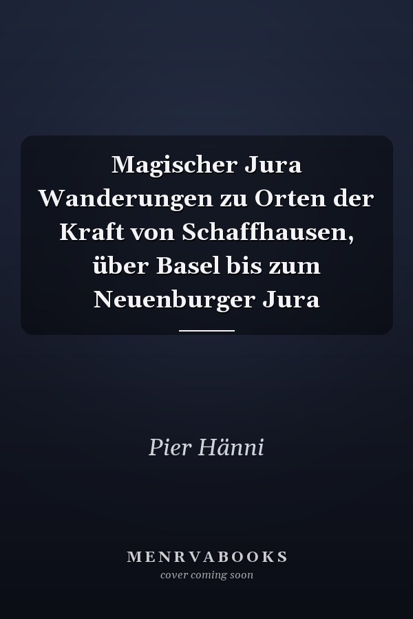 Magischer Jura Wanderungen zu Orten der Kraft von Schaffhausen, über Basel bis zum Neuenburger Jura