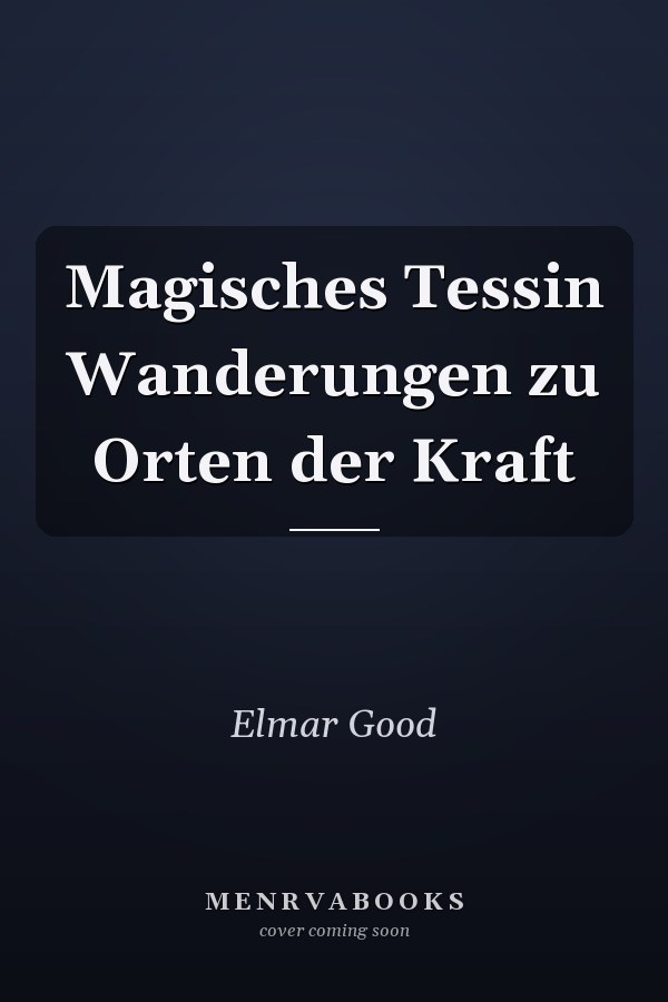 Magisches Tessin Wanderungen zu Orten der Kraft