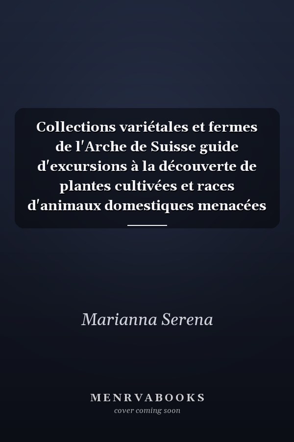 Collections variétales et fermes de l'Arche de Suisse guide d'excursions à la découverte de plantes cultivées et races d'animaux domestiques menacées