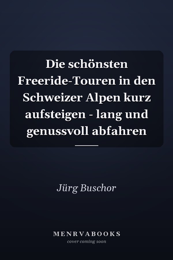 Die schönsten Freeride-Touren in den Schweizer Alpen kurz aufsteigen - lang und genussvoll abfahren