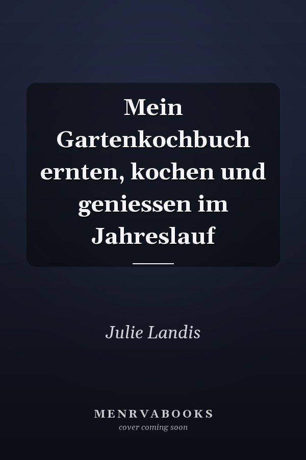 Mein Gartenkochbuch ernten, kochen und geniessen im Jahreslauf