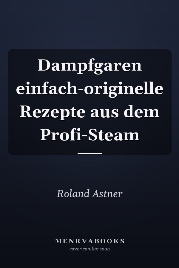 Dampfgaren einfach-originelle Rezepte aus dem Profi-Steam