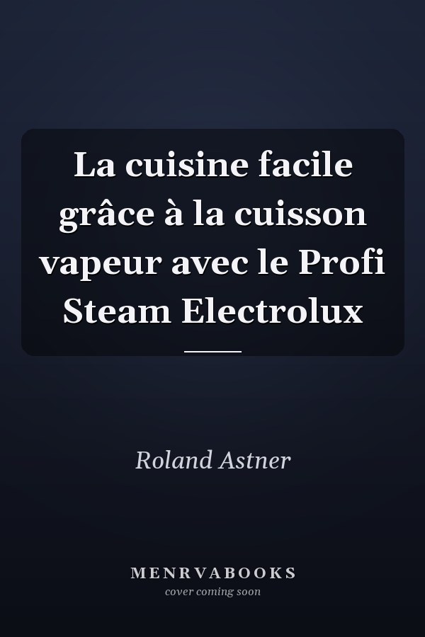 La cuisine facile grâce à la cuisson vapeur avec le Profi Steam Electrolux
