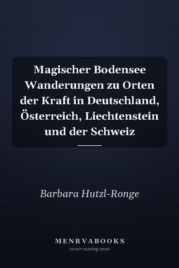 Magischer Bodensee Wanderungen zu Orten der Kraft in Deutschland, Österreich, Liechtenstein und der Schweiz