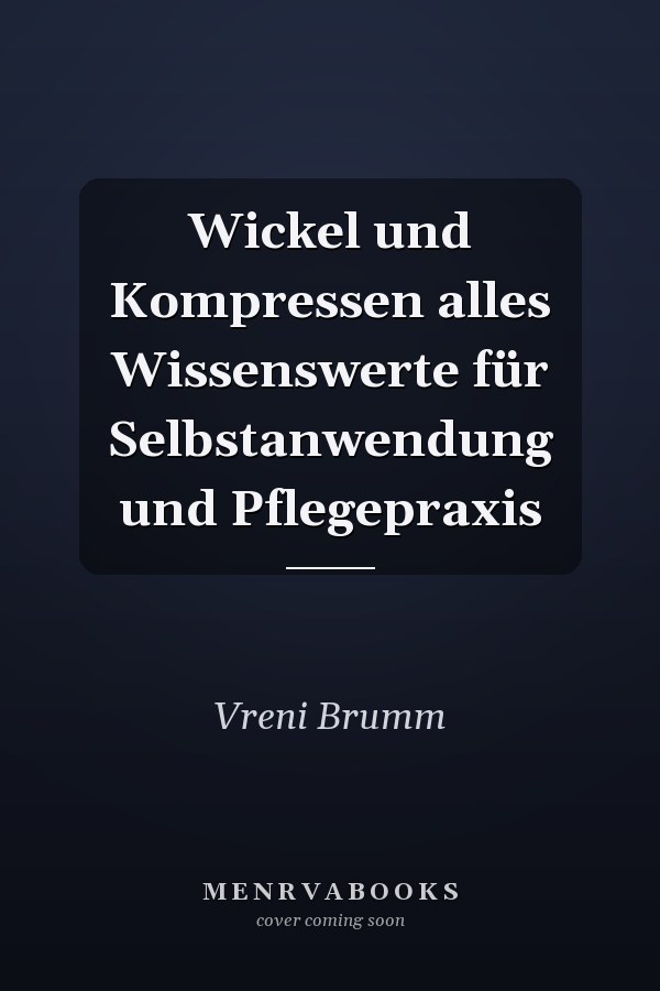 Wickel und Kompressen alles Wissenswerte für Selbstanwendung und Pflegepraxis
