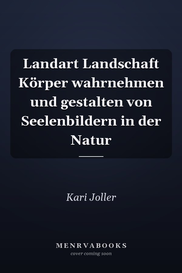 Landart Landschaft Körper wahrnehmen und gestalten von Seelenbildern in der Natur