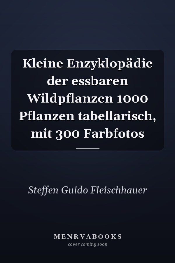 Kleine Enzyklopädie der essbaren Wildpflanzen 1000 Pflanzen tabellarisch, mit 300 Farbfotos