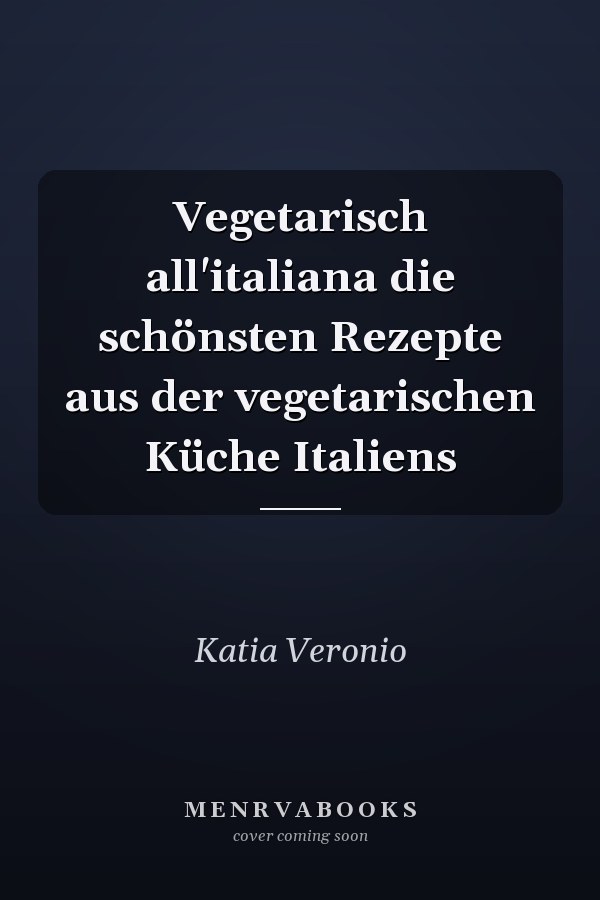 Vegetarisch all'italiana die schönsten Rezepte aus der vegetarischen Küche Italiens